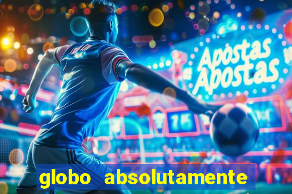 globo absolutamente tudo com